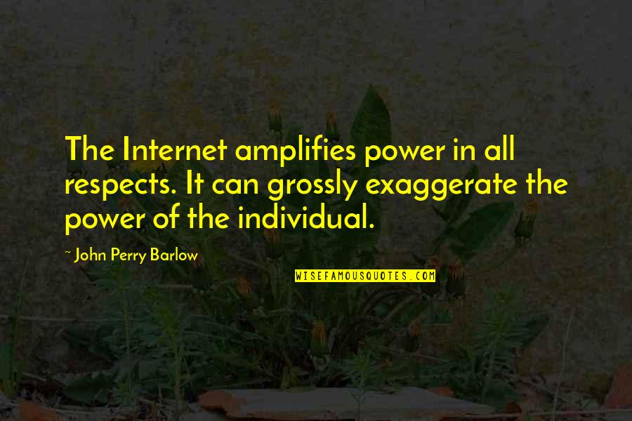 Myself Tagalog Tumblr Quotes By John Perry Barlow: The Internet amplifies power in all respects. It