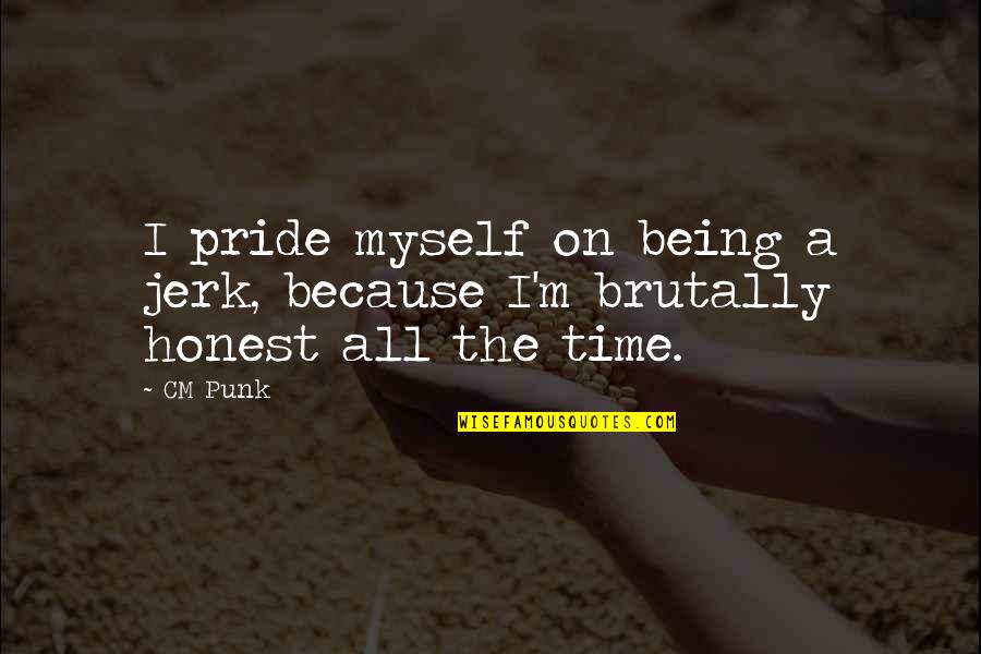 Myself Time Quotes By CM Punk: I pride myself on being a jerk, because
