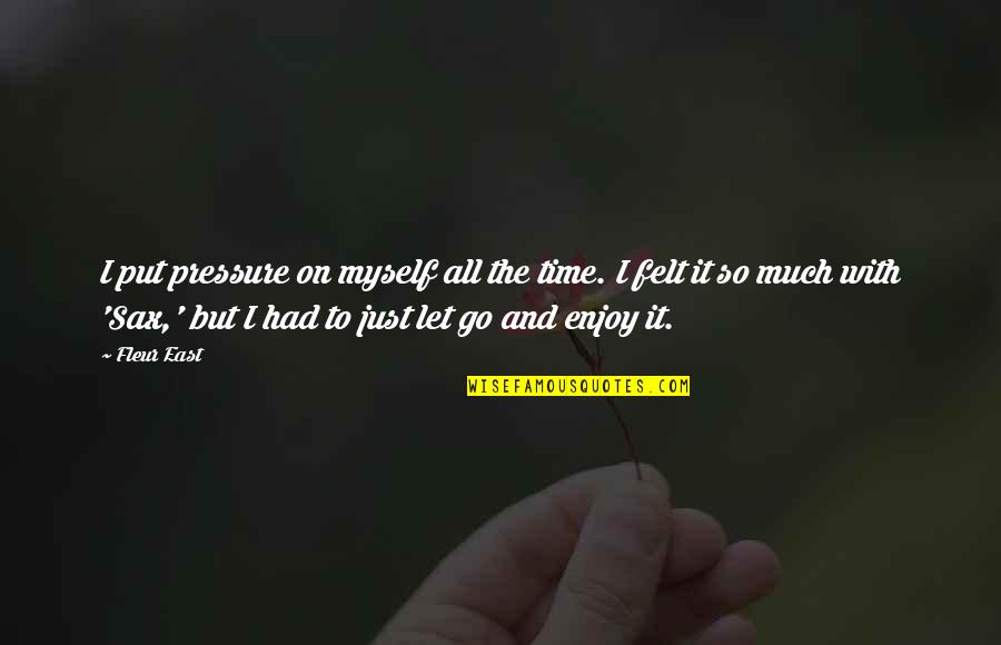 Myself Time Quotes By Fleur East: I put pressure on myself all the time.