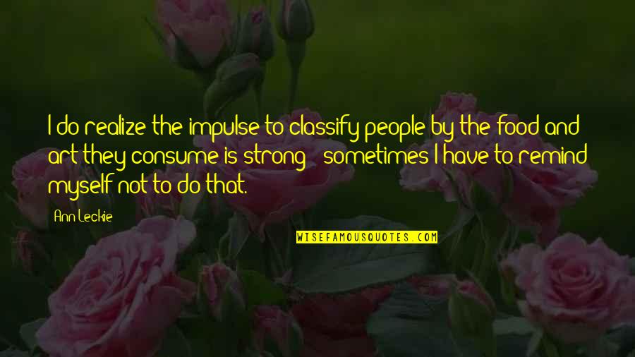 Myself To Be Strong Quotes By Ann Leckie: I do realize the impulse to classify people