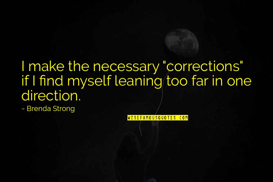 Myself To Be Strong Quotes By Brenda Strong: I make the necessary "corrections" if I find