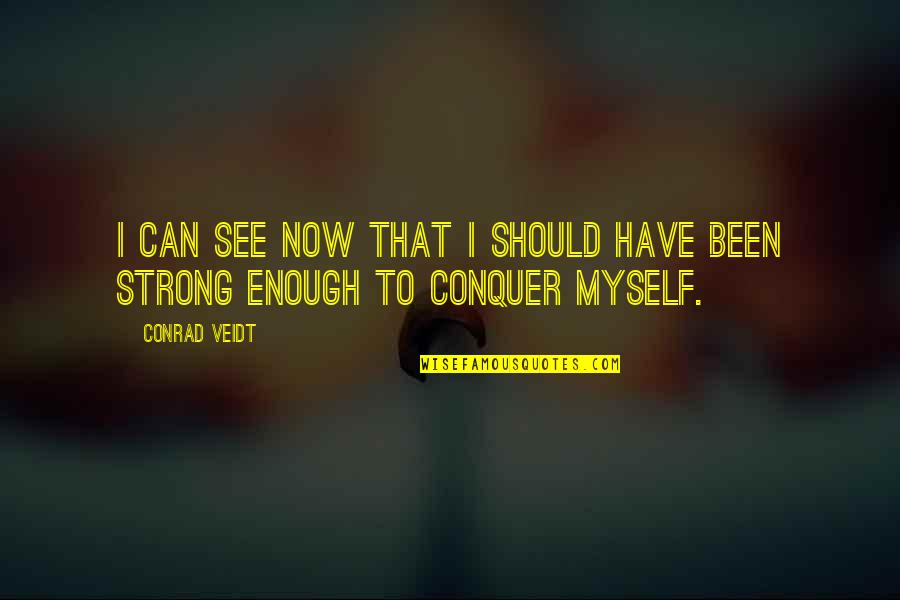 Myself To Be Strong Quotes By Conrad Veidt: I can see now that I should have