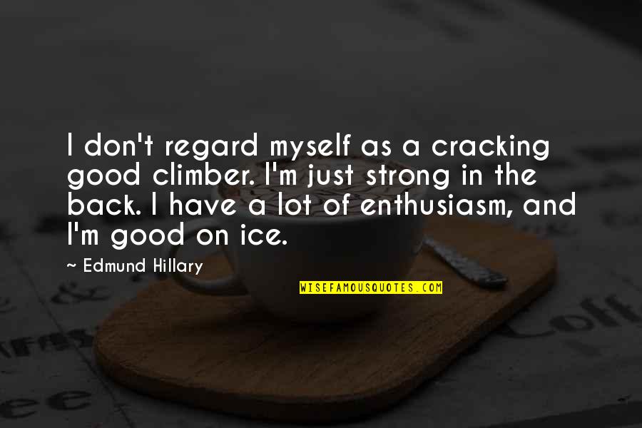 Myself To Be Strong Quotes By Edmund Hillary: I don't regard myself as a cracking good