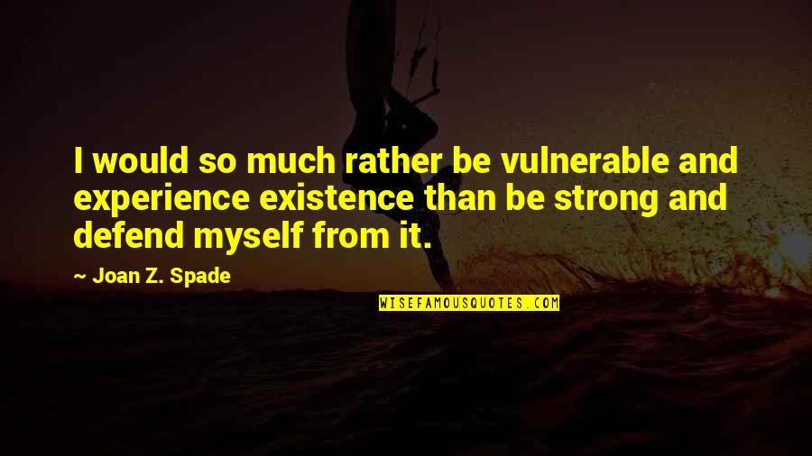 Myself To Be Strong Quotes By Joan Z. Spade: I would so much rather be vulnerable and