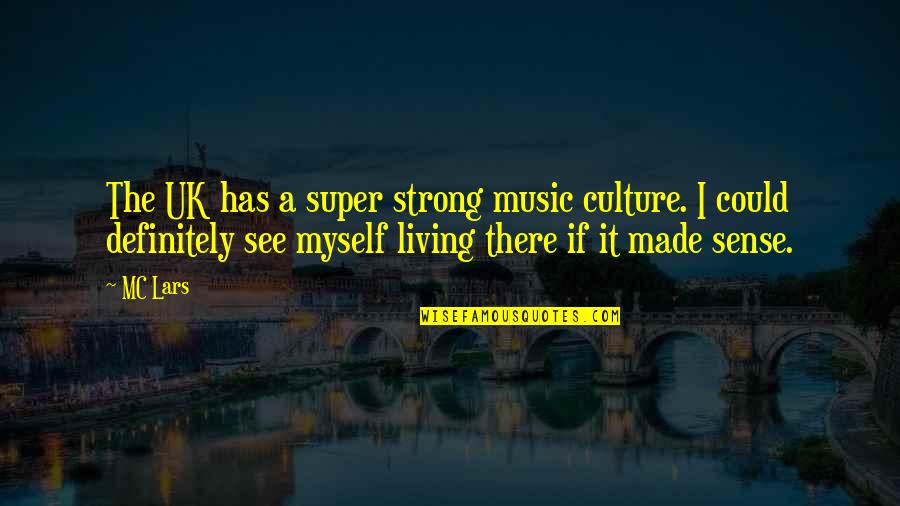 Myself To Be Strong Quotes By MC Lars: The UK has a super strong music culture.