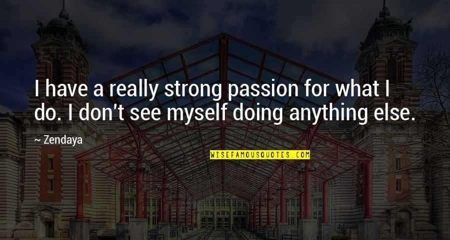 Myself To Be Strong Quotes By Zendaya: I have a really strong passion for what