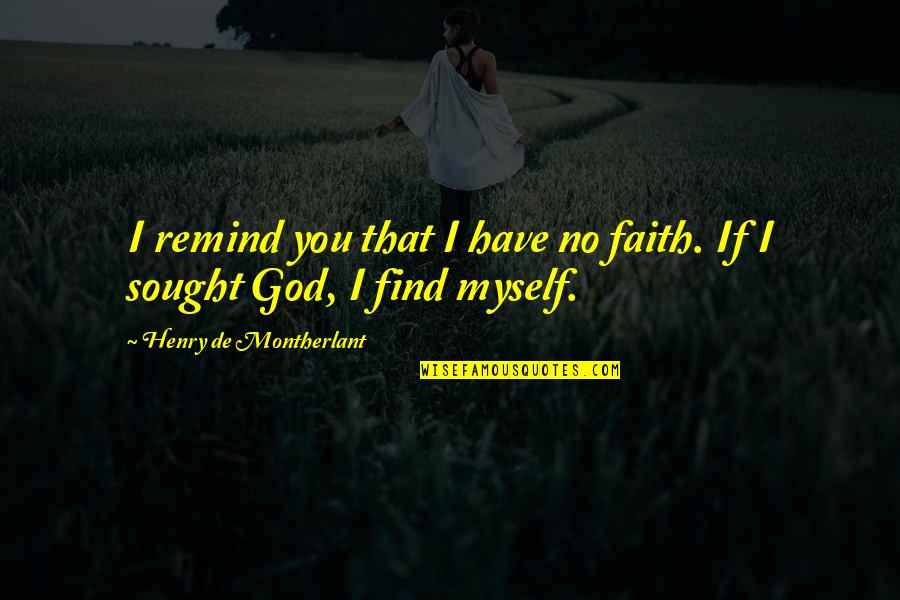 Myself With God Quotes By Henry De Montherlant: I remind you that I have no faith.