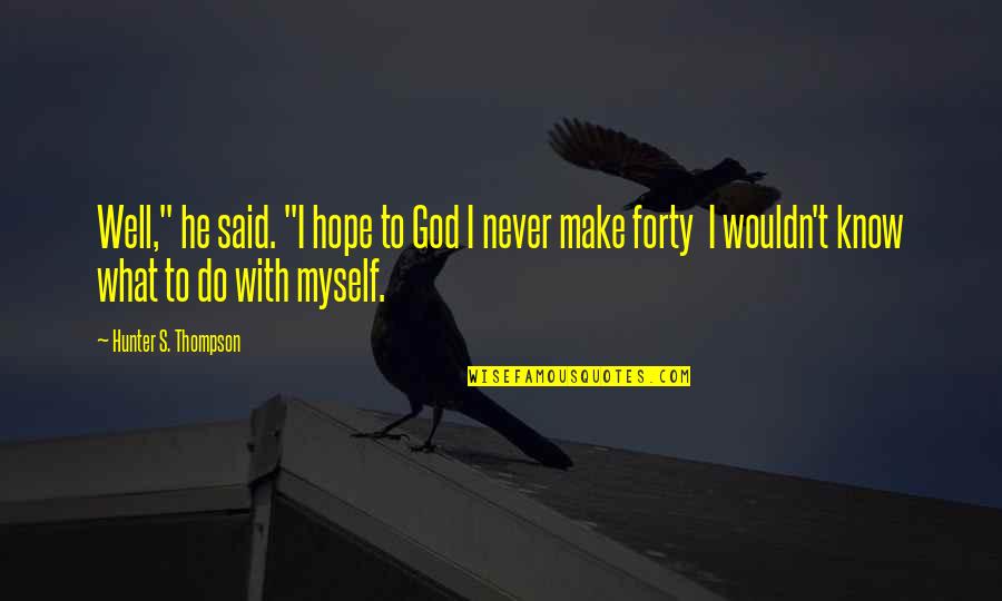 Myself With God Quotes By Hunter S. Thompson: Well," he said. "I hope to God I