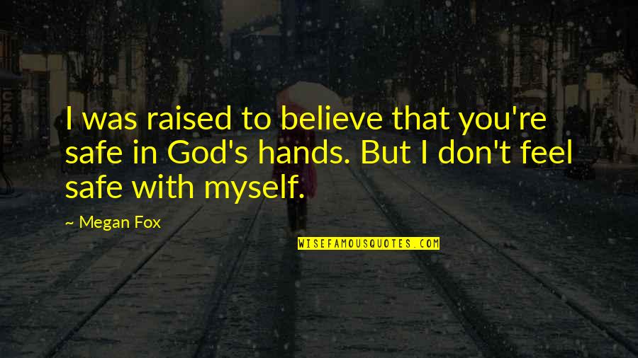 Myself With God Quotes By Megan Fox: I was raised to believe that you're safe