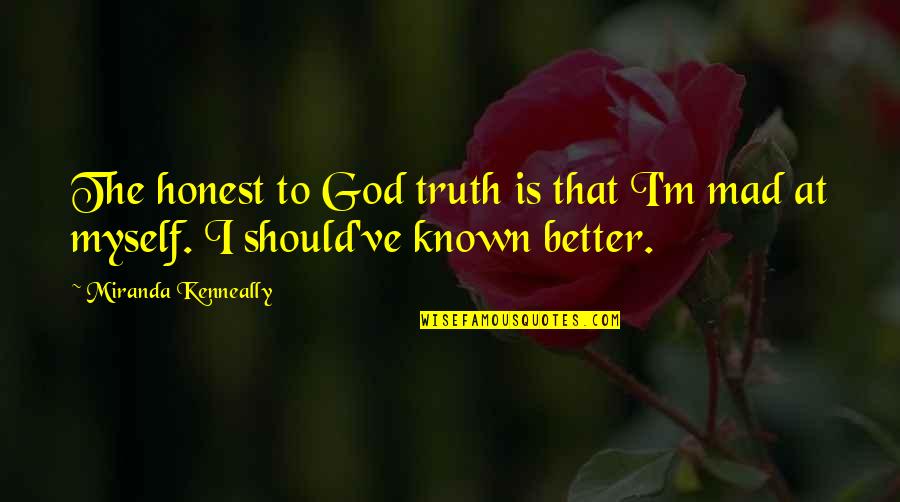 Myself With God Quotes By Miranda Kenneally: The honest to God truth is that I'm