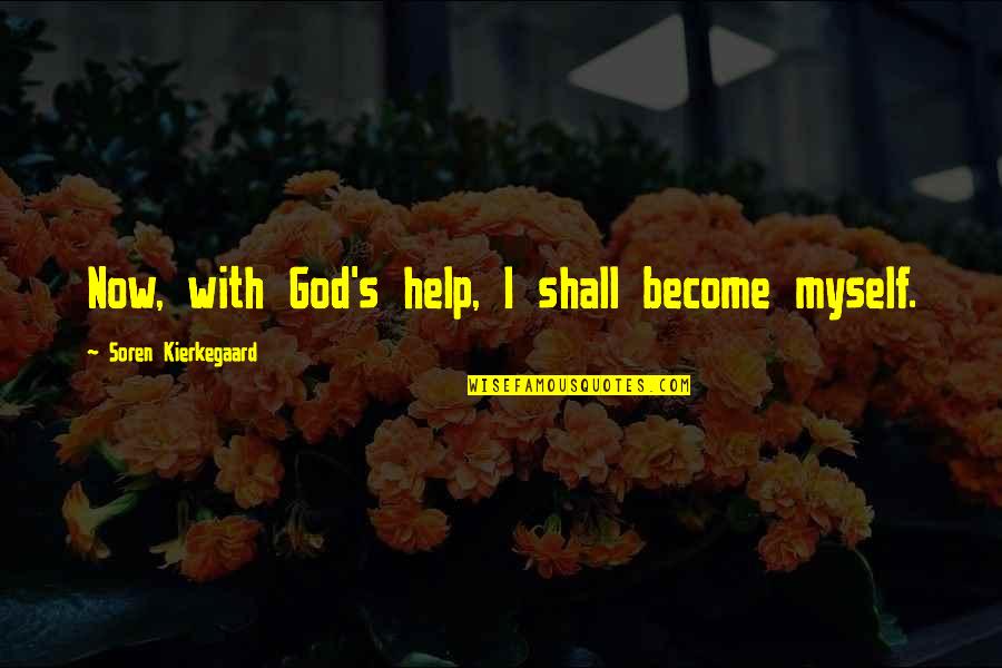 Myself With God Quotes By Soren Kierkegaard: Now, with God's help, I shall become myself.