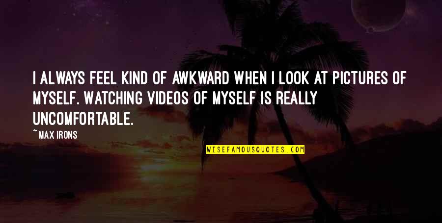 Myself With Pictures Quotes By Max Irons: I always feel kind of awkward when I