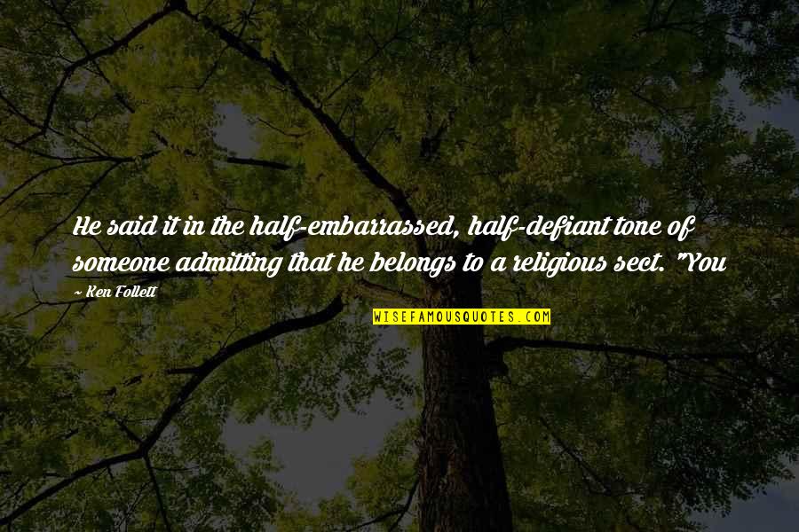 Myselses Quotes By Ken Follett: He said it in the half-embarrassed, half-defiant tone Myselses Quotes By Ken Follett: He said it in the half-embarrassed, half-defiant tone