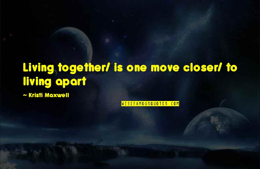 Mysetery Quotes By Kristi Maxwell: Living together/ is one move closer/ to living
