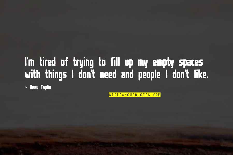 Myshka Quotes By Beau Taplin: I'm tired of trying to fill up my
