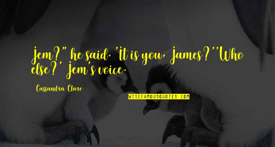 Myshkin Prince Quotes By Cassandra Clare: Jem?" he said. 'It is you, James?''Who else?' Myshkin Prince Quotes By Cassandra Clare: Jem?" he said. 'It is you, James?''Who else?'