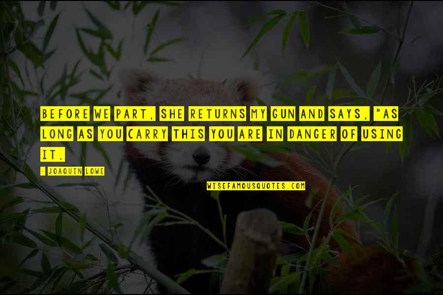 Myshkin Quotes By Joaquin Lowe: Before we part, she returns my gun and Myshkin Quotes By Joaquin Lowe: Before we part, she returns my gun and