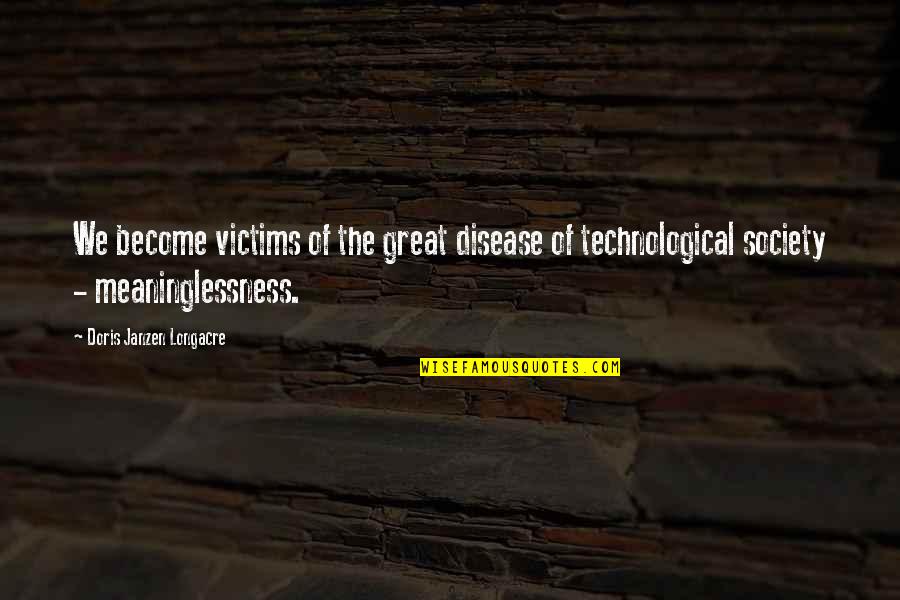 Myslilce Quotes By Doris Janzen Longacre: We become victims of the great disease of Myslilce Quotes By Doris Janzen Longacre: We become victims of the great disease of