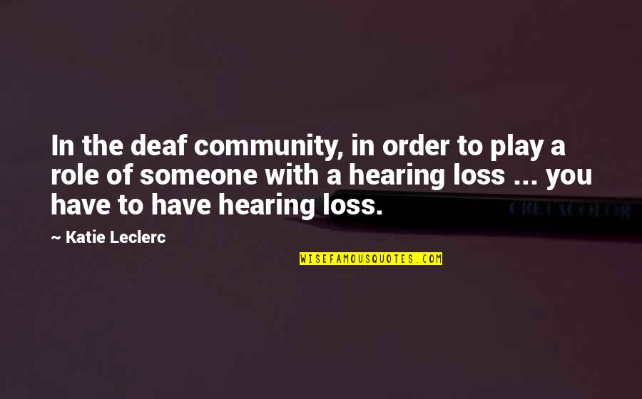 Myslilce Quotes By Katie Leclerc: In the deaf community, in order to play Myslilce Quotes By Katie Leclerc: In the deaf community, in order to play