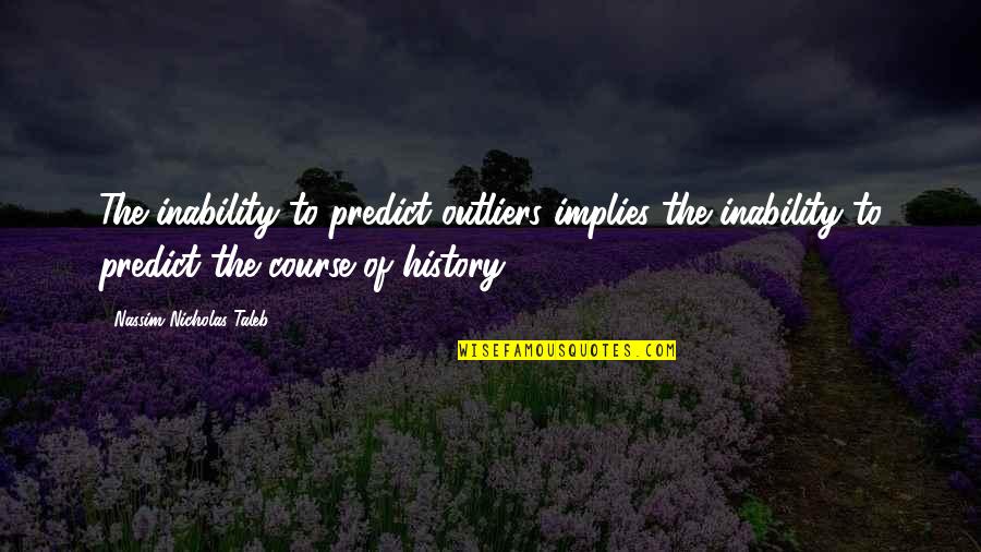 Myslilce Quotes By Nassim Nicholas Taleb: The inability to predict outliers implies the inability Myslilce Quotes By Nassim Nicholas Taleb: The inability to predict outliers implies the inability