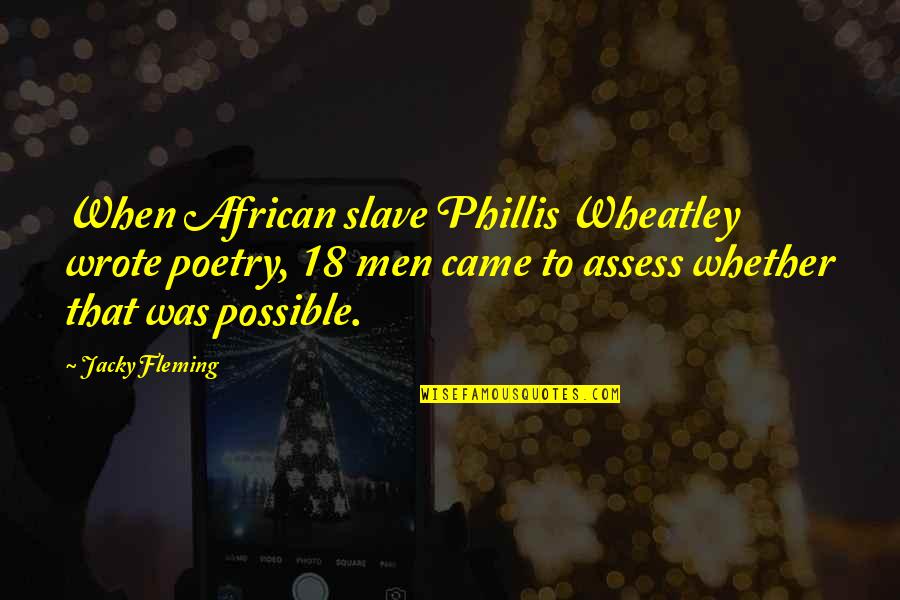 Mysogyny Quotes By Jacky Fleming: When African slave Phillis Wheatley wrote poetry, 18
