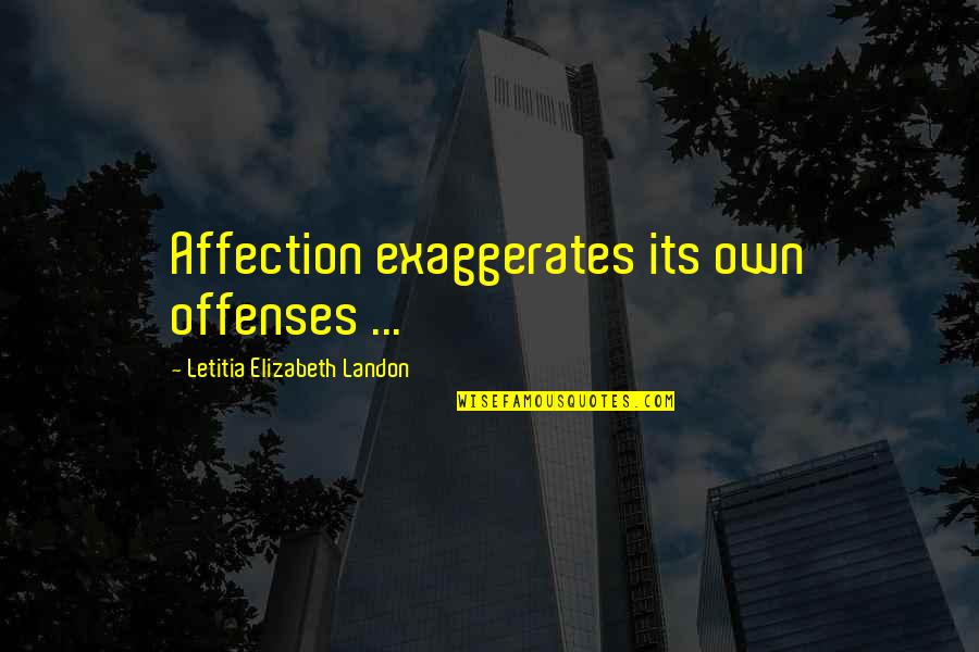 Mysogyny Quotes By Letitia Elizabeth Landon: Affection exaggerates its own offenses ...