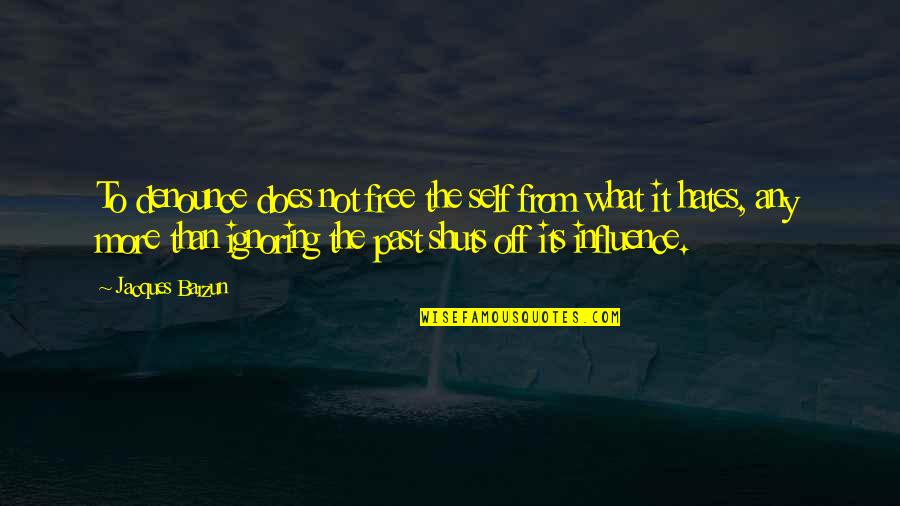 Mysophobia Adalah Quotes By Jacques Barzun: To denounce does not free the self from Mysophobia Adalah Quotes By Jacques Barzun: To denounce does not free the self from