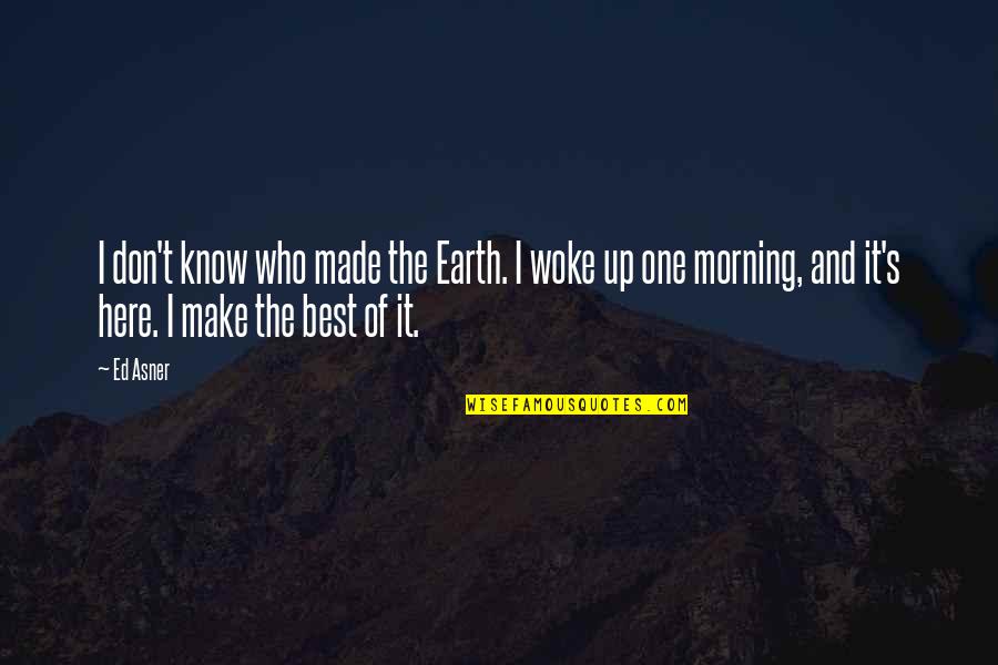 Mysore Quotes By Ed Asner: I don't know who made the Earth. I Mysore Quotes By Ed Asner: I don't know who made the Earth. I