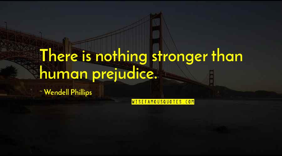 Myspace Headlines Quotes By Wendell Phillips: There is nothing stronger than human prejudice.