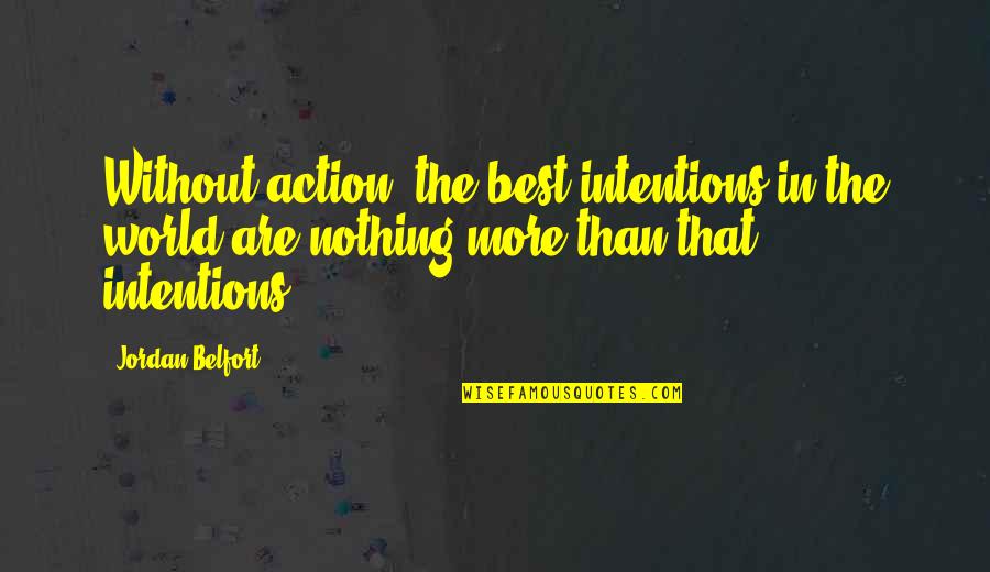 Myspace Pics Quotes By Jordan Belfort: Without action, the best intentions in the world Myspace Pics Quotes By Jordan Belfort: Without action, the best intentions in the world