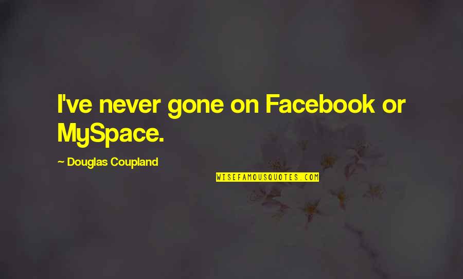Myspace Quotes By Douglas Coupland: I've never gone on Facebook or MySpace.