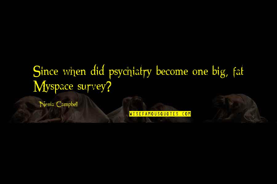 Myspace Quotes By Nenia Campbell: Since when did psychiatry become one big, fat