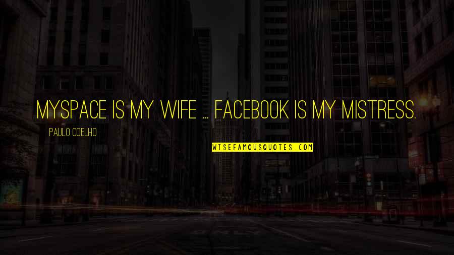 Myspace Quotes By Paulo Coelho: MySpace is my wife ... Facebook is my