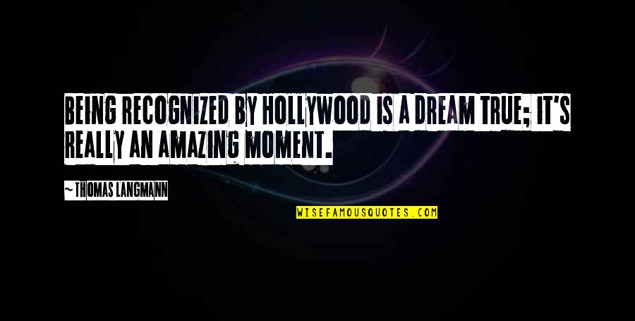 Mysql Pdo Quotes By Thomas Langmann: Being recognized by Hollywood is a dream true;