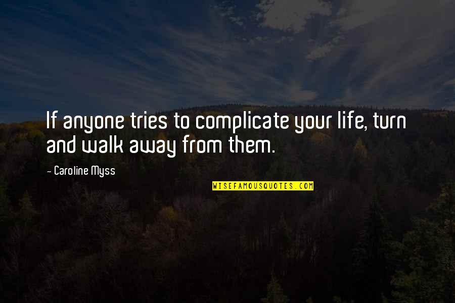 Myss Caroline Quotes By Caroline Myss: If anyone tries to complicate your life, turn