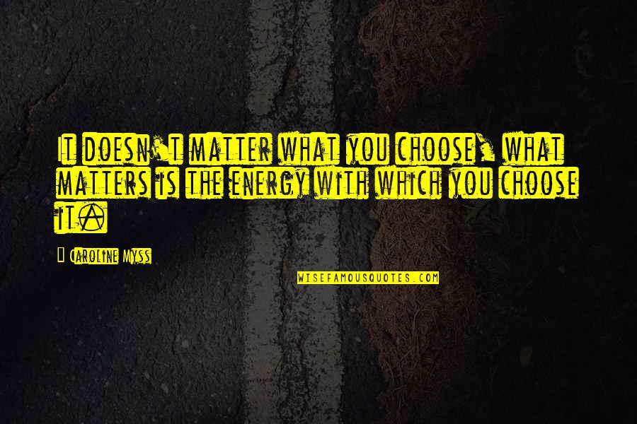 Myss Caroline Quotes By Caroline Myss: It doesn't matter what you choose, what matters