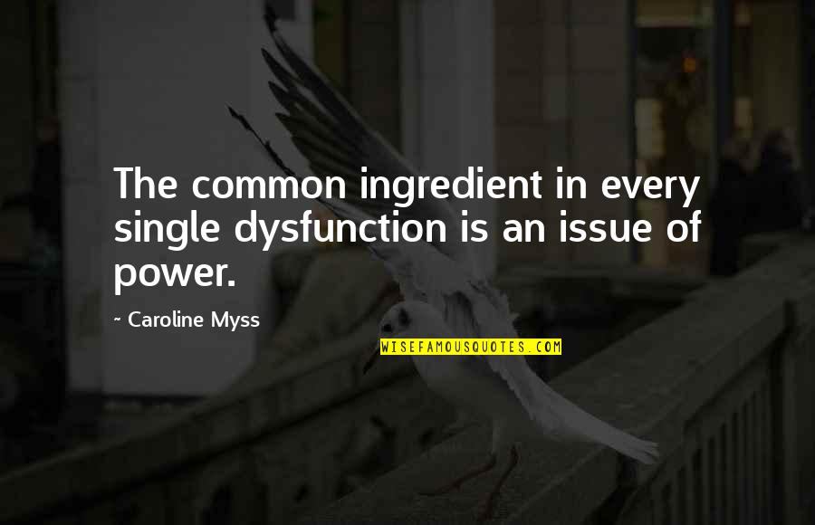 Myss Caroline Quotes By Caroline Myss: The common ingredient in every single dysfunction is