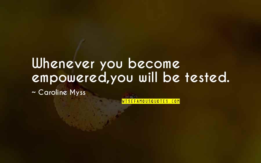 Myss Caroline Quotes By Caroline Myss: Whenever you become empowered,you will be tested.