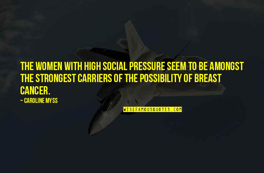 Myss Caroline Quotes By Caroline Myss: The women with high social pressure seem to