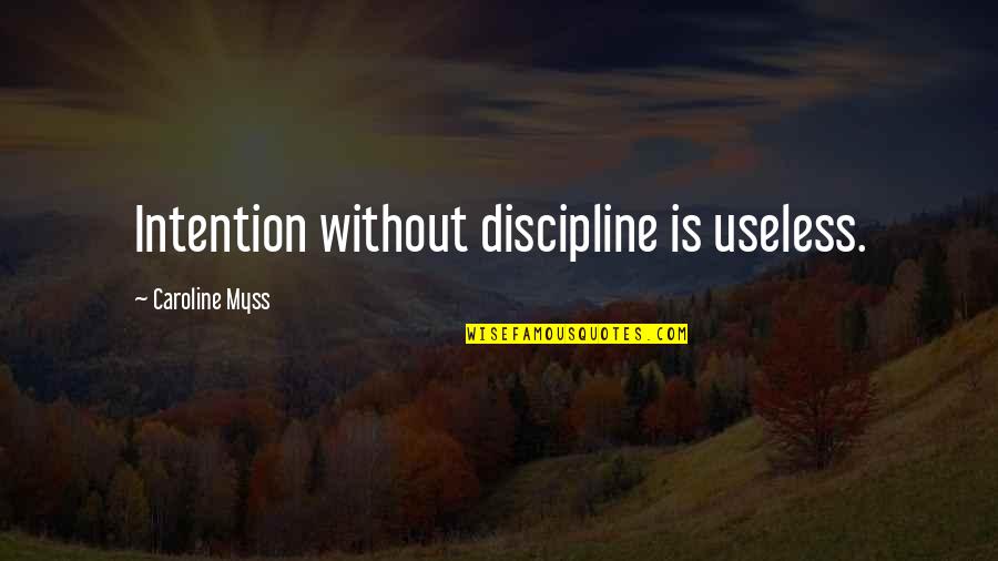 Myss Caroline Quotes By Caroline Myss: Intention without discipline is useless.