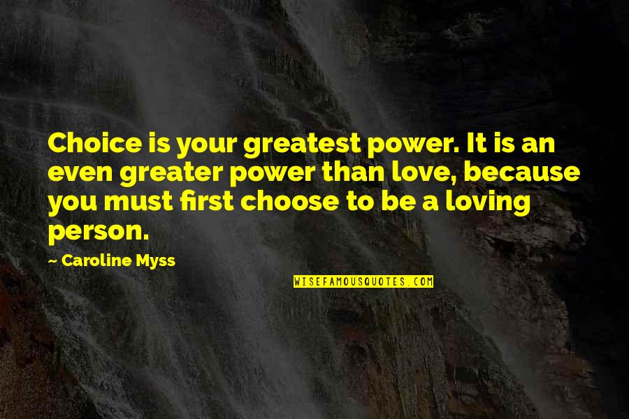 Myss Caroline Quotes By Caroline Myss: Choice is your greatest power. It is an