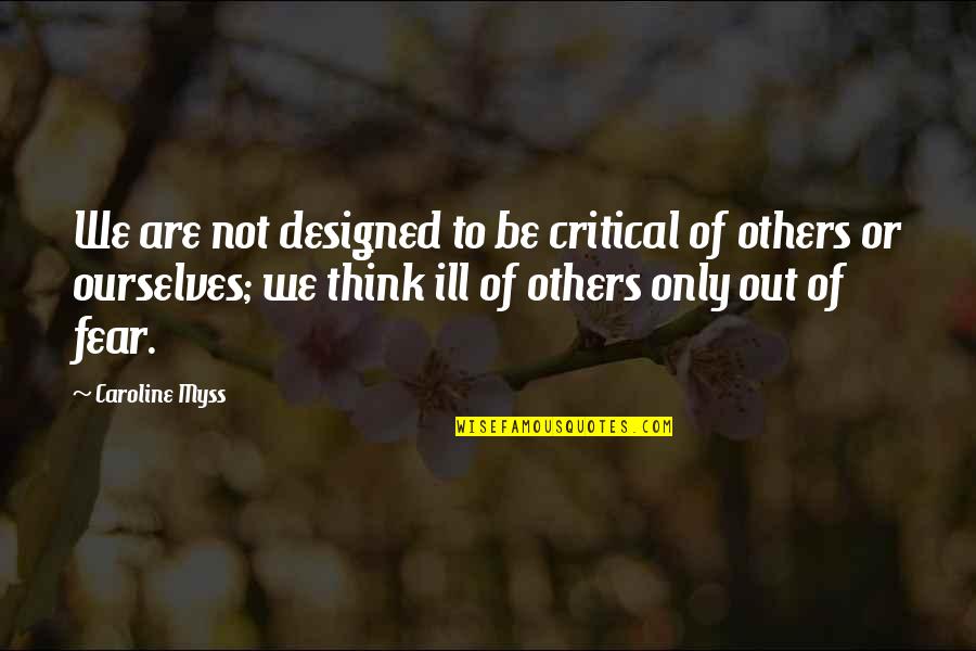Myss Caroline Quotes By Caroline Myss: We are not designed to be critical of