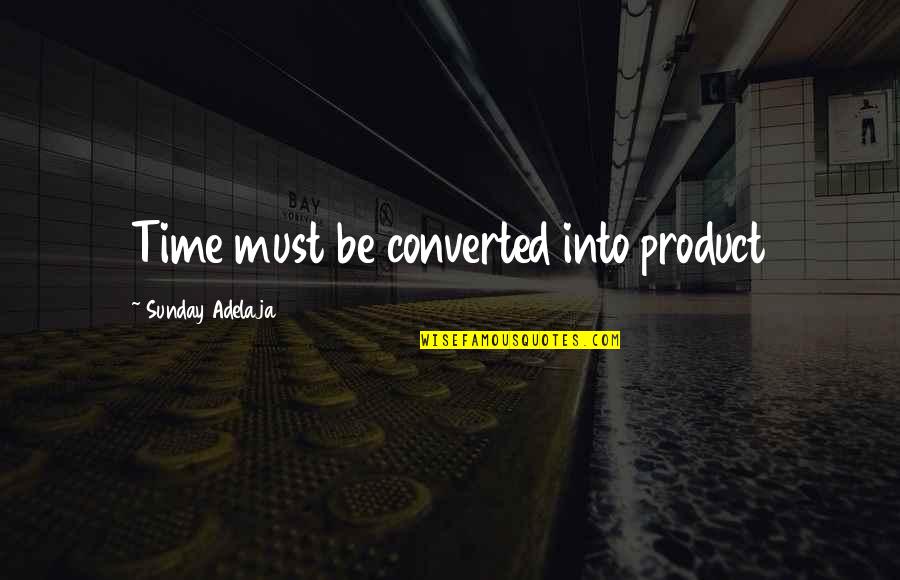 Myst Atrus Quotes By Sunday Adelaja: Time must be converted into product