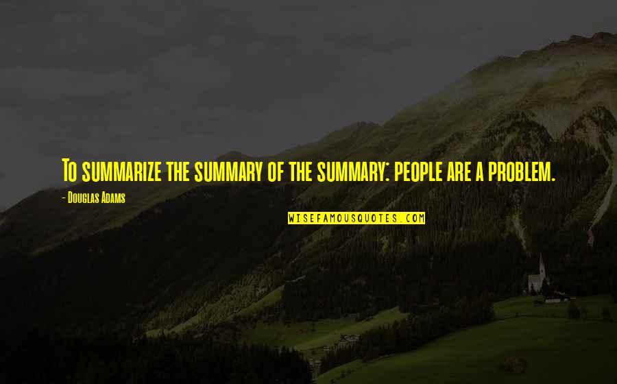 Mystagogue Charms Quotes By Douglas Adams: To summarize the summary of the summary: people Mystagogue Charms Quotes By Douglas Adams: To summarize the summary of the summary: people