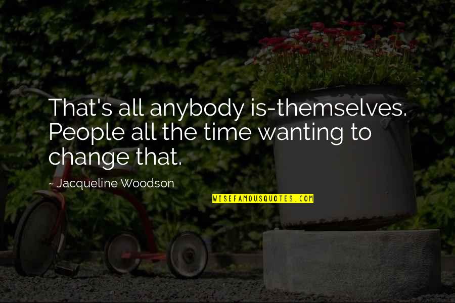 Mystagogue Charms Quotes By Jacqueline Woodson: That's all anybody is-themselves. People all the time Mystagogue Charms Quotes By Jacqueline Woodson: That's all anybody is-themselves. People all the time