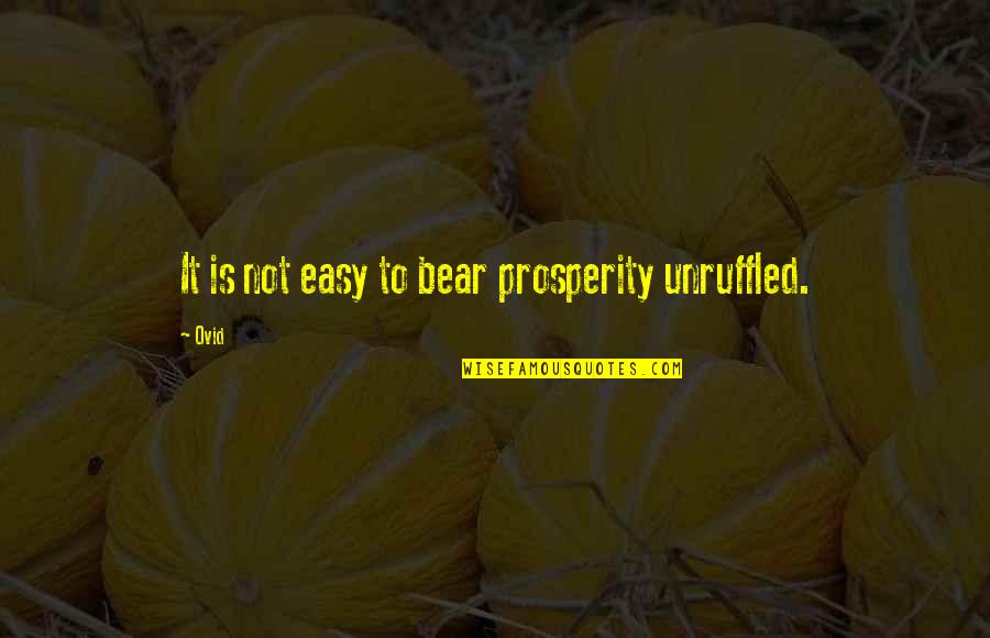 Mystagogue Quotes By Ovid: It is not easy to bear prosperity unruffled.
