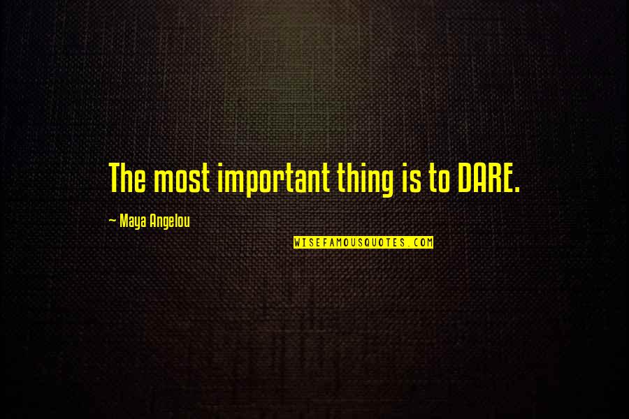 Mystagogues Quotes By Maya Angelou: The most important thing is to DARE.