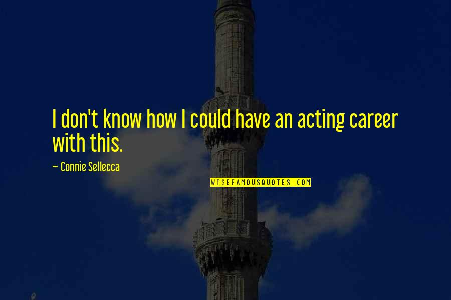 Myster Quotes By Connie Sellecca: I don't know how I could have an Myster Quotes By Connie Sellecca: I don't know how I could have an