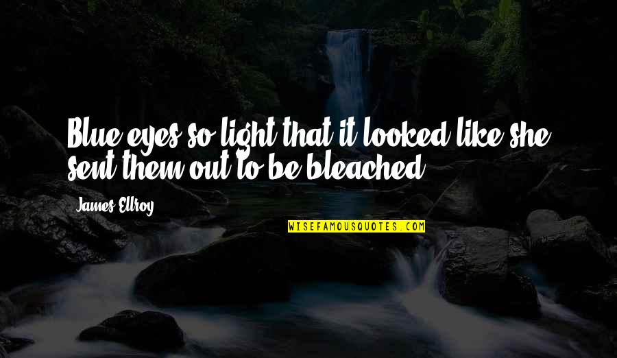 Mysterians Philosophy Quotes By James Ellroy: Blue eyes so light that it looked like