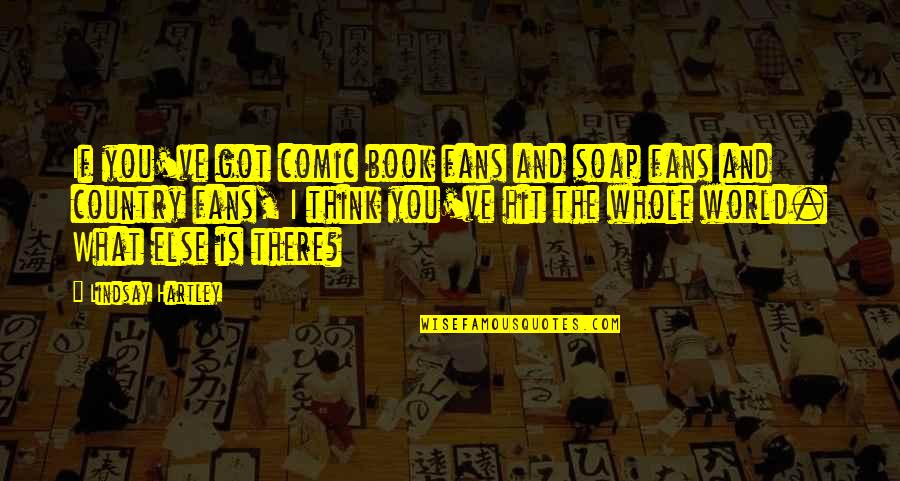 Mysterians Philosophy Quotes By Lindsay Hartley: If you've got comic book fans and soap Mysterians Philosophy Quotes By Lindsay Hartley: If you've got comic book fans and soap